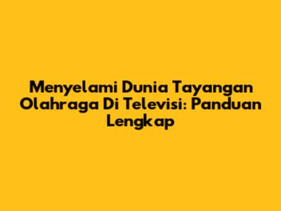 **Menyelami Dunia Tayangan Olahraga Di Televisi: Panduan Lengkap**