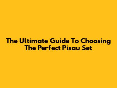 **The Ultimate Guide To Choosing The Perfect Pisau Set**