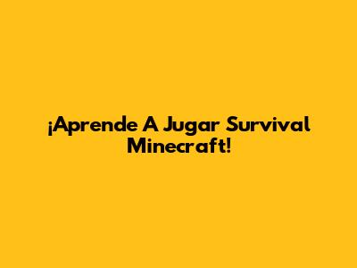 ¡Aprende A Jugar Survival Minecraft!