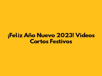 ¡Feliz Año Nuevo 2023! Videos Cortos Festivos