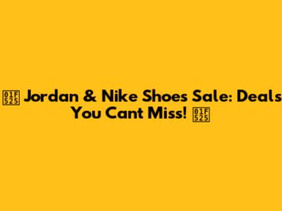 🔥 Jordan & Nike Shoes Sale: Deals You Can't Miss! 🔥