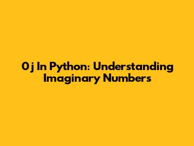 0j In Python: Understanding Imaginary Numbers