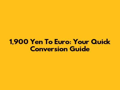 1,900 Yen To Euro: Your Quick Conversion Guide