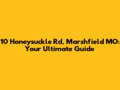 10 Honeysuckle Rd, Marshfield MO: Your Ultimate Guide