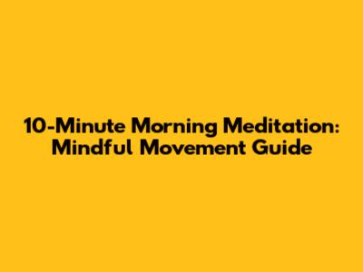 10-Minute Morning Meditation: Mindful Movement Guide