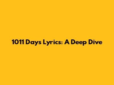 1011 Days Lyrics: A Deep Dive