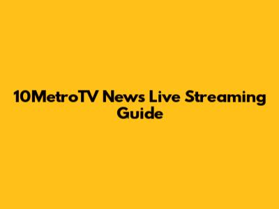 10MetroTV News Live Streaming Guide