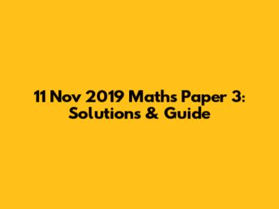 11 Nov 2019 Maths Paper 3: Solutions & Guide