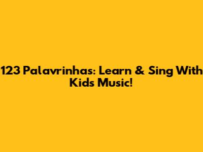 123 Palavrinhas: Learn & Sing With Kids' Music!