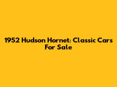 1952 Hudson Hornet: Classic Cars For Sale