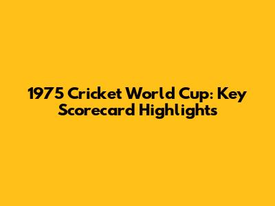 1975 Cricket World Cup: Key Scorecard Highlights