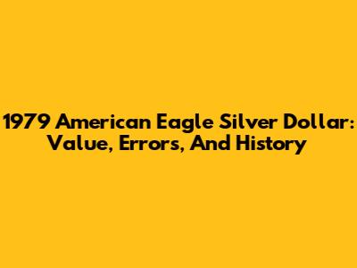 1979 American Eagle Silver Dollar: Value, Errors, And History