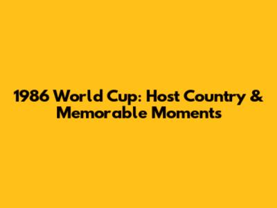 1986 World Cup: Host Country & Memorable Moments