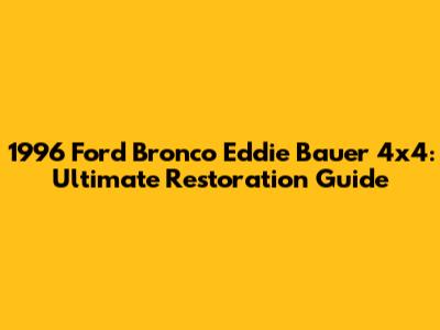 1996 Ford Bronco Eddie Bauer 4x4: Ultimate Restoration Guide