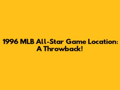 1996 MLB All-Star Game Location: A Throwback!