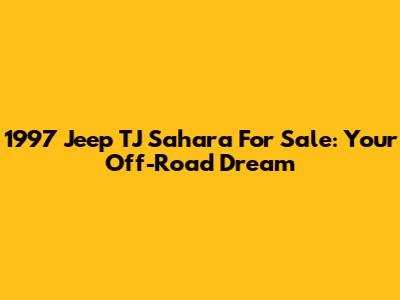 1997 Jeep TJ Sahara For Sale: Your Off-Road Dream