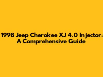 1998 Jeep Cherokee XJ 4.0 Injector: A Comprehensive Guide