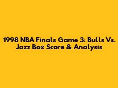 1998 NBA Finals Game 3: Bulls Vs. Jazz Box Score & Analysis