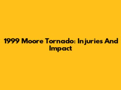 1999 Moore Tornado: Injuries And Impact