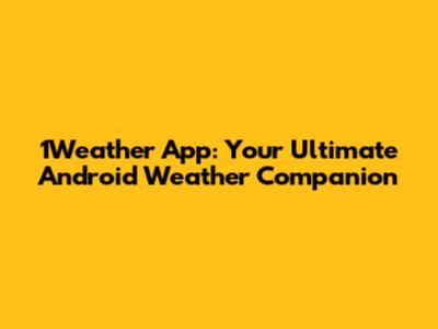 1Weather App: Your Ultimate Android Weather Companion