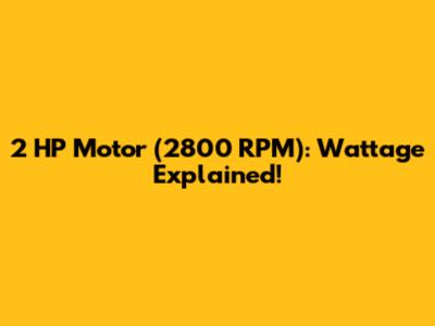 2 HP Motor (2800 RPM): Wattage Explained!