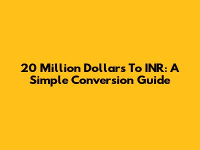20 Million Dollars To INR: A Simple Conversion Guide