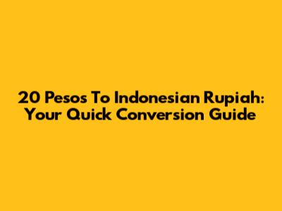20 Pesos To Indonesian Rupiah: Your Quick Conversion Guide