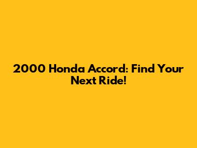 2000 Honda Accord: Find Your Next Ride!
