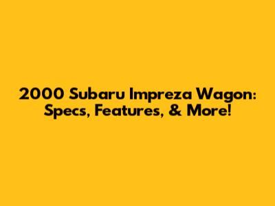 2000 Subaru Impreza Wagon: Specs, Features, & More!