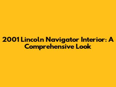 2001 Lincoln Navigator Interior: A Comprehensive Look