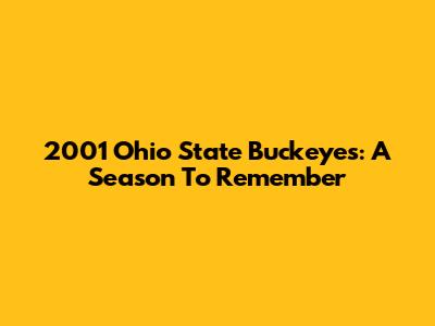 2001 Ohio State Buckeyes: A Season To Remember