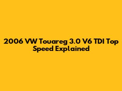 2006 VW Touareg 3.0 V6 TDI Top Speed Explained