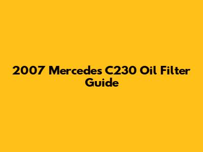 2007 Mercedes C230 Oil Filter Guide