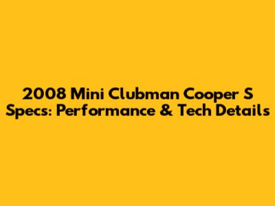 2008 Mini Clubman Cooper S Specs: Performance & Tech Details