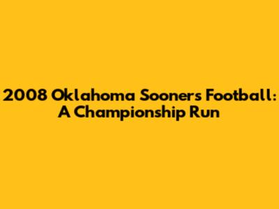 2008 Oklahoma Sooners Football: A Championship Run