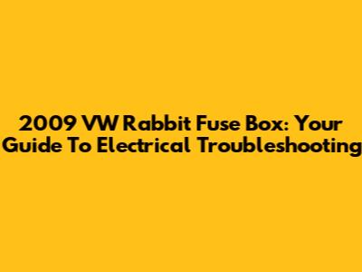 2009 VW Rabbit Fuse Box: Your Guide To Electrical Troubleshooting