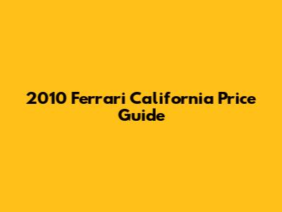 2010 Ferrari California Price Guide