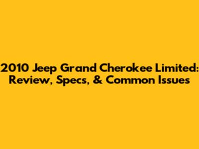 2010 Jeep Grand Cherokee Limited: Review, Specs, & Common Issues