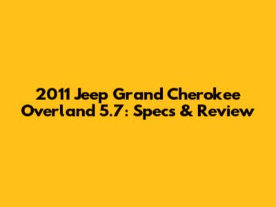 2011 Jeep Grand Cherokee Overland 5.7: Specs & Review