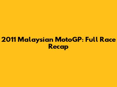 2011 Malaysian MotoGP: Full Race Recap