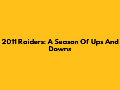 2011 Raiders: A Season Of Ups And Downs