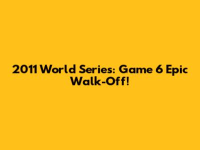 2011 World Series: Game 6 Epic Walk-Off!