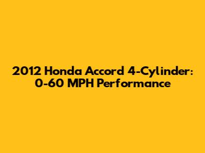 2012 Honda Accord 4-Cylinder: 0-60 MPH Performance
