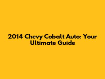 2014 Chevy Cobalt Auto: Your Ultimate Guide
