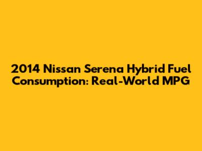 2014 Nissan Serena Hybrid Fuel Consumption: Real-World MPG