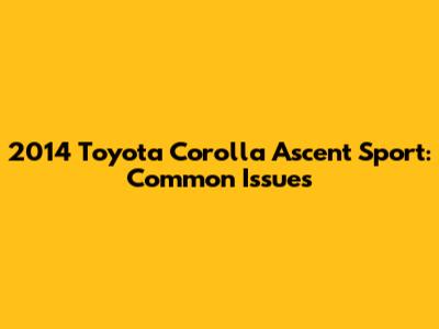 2014 Toyota Corolla Ascent Sport: Common Issues