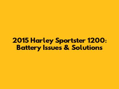 2015 Harley Sportster 1200: Battery Issues & Solutions
