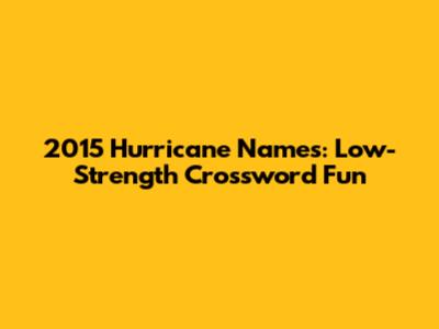 2015 Hurricane Names: Low-Strength Crossword Fun