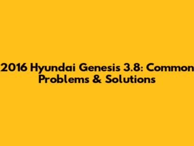 2016 Hyundai Genesis 3.8: Common Problems & Solutions