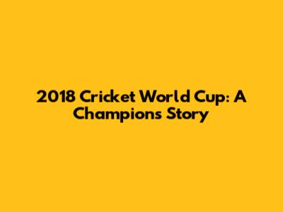 2018 Cricket World Cup: A Champion's Story